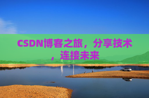 CSDN博客之旅，分享技术，连接未来